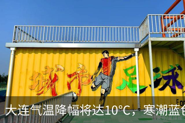 大连气温降幅将达10℃，寒潮蓝色预警信号发布